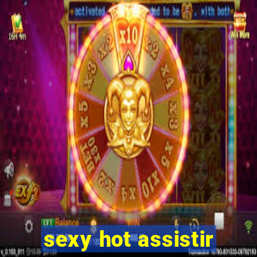 sexy hot assistir